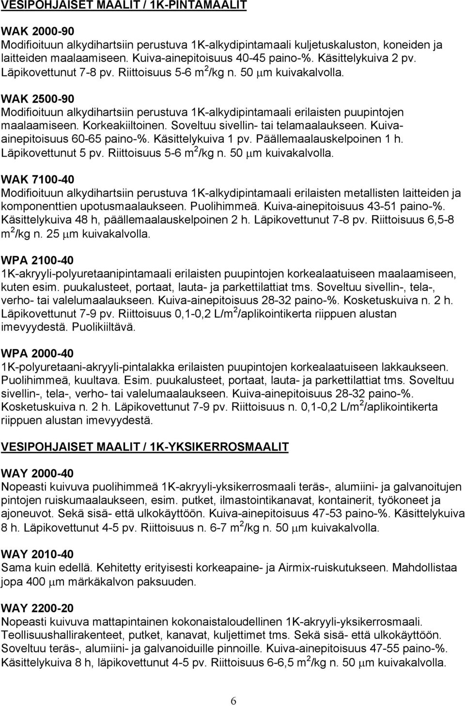 Korkeakiiltoinen. Soveltuu sivellin- tai telamaalaukseen. Kuivaainepitoisuus 60-65 paino-%. Käsittelykuiva 1 pv. Päällemaalauskelpoinen 1 h. Läpikovettunut 5 pv. Riittoisuus 5-6 m 2 /kg n.