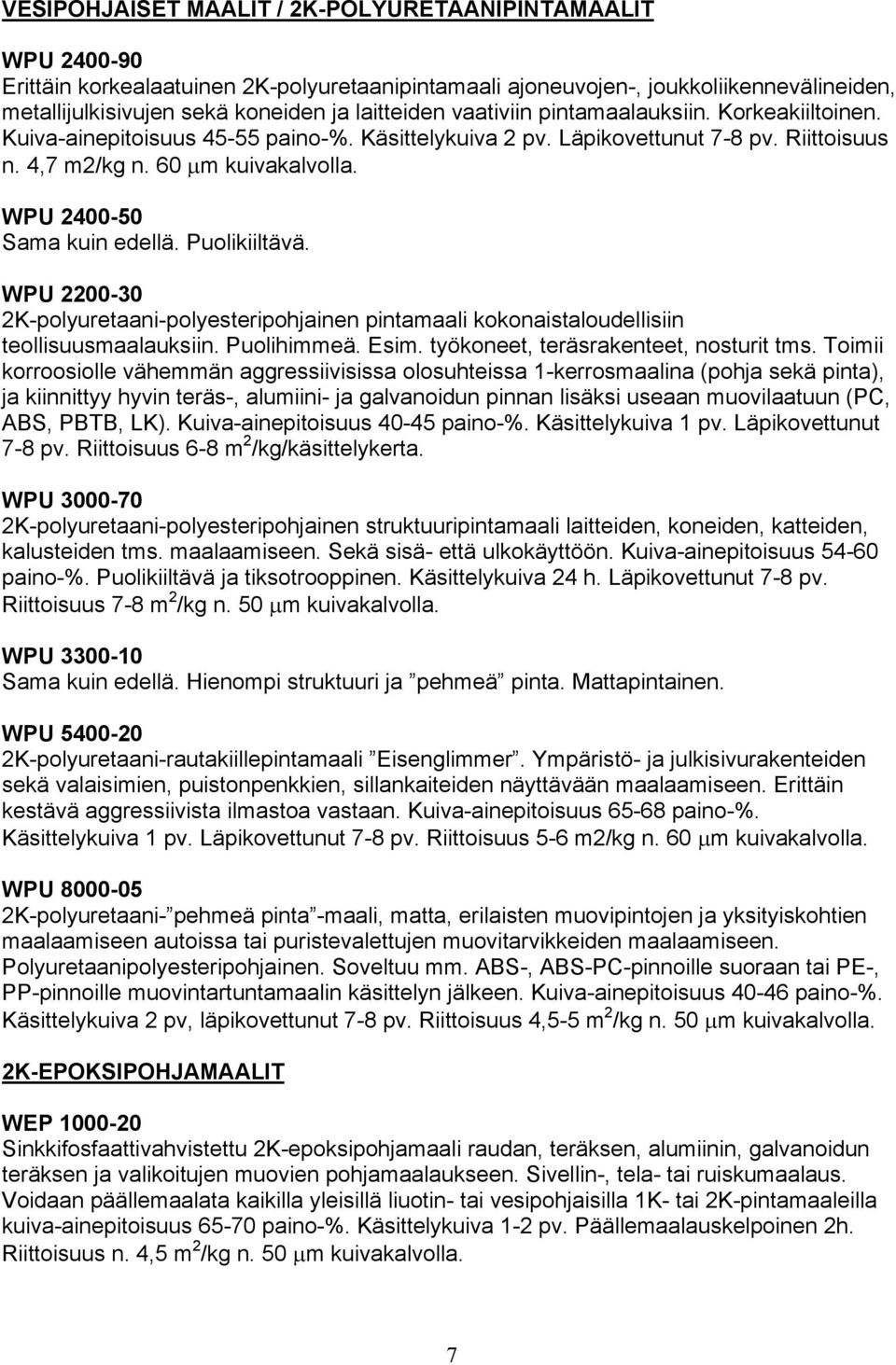 WPU 2400-50 Sama kuin edellä. Puolikiiltävä. WPU 2200-30 2K-polyuretaani-polyesteripohjainen pintamaali kokonaistaloudellisiin teollisuusmaalauksiin. Puolihimmeä. Esim.