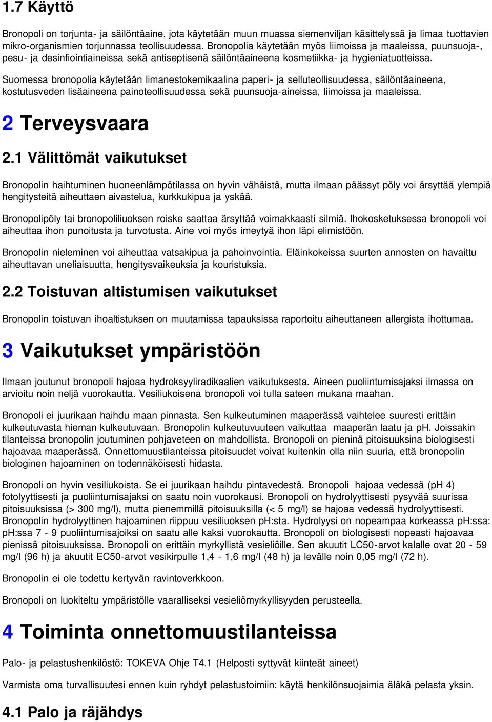 Suomessa bronopolia käytetään limanestokemikaalina paperi- ja selluteollisuudessa, säilöntäaineena, kostutusveden lisäaineena painoteollisuudessa sekä puunsuoja-aineissa, liimoissa ja maaleissa.