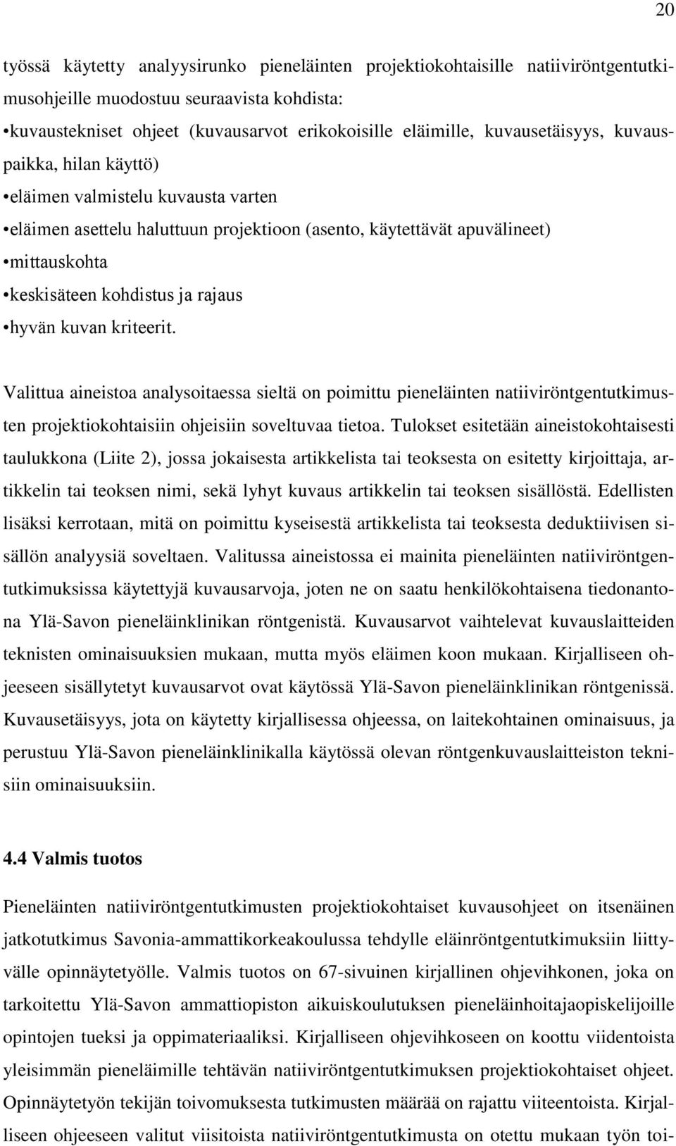 hyvän kuvan kriteerit. Valittua aineistoa analysoitaessa sieltä on poimittu pieneläinten natiiviröntgentutkimusten projektiokohtaisiin ohjeisiin soveltuvaa tietoa.