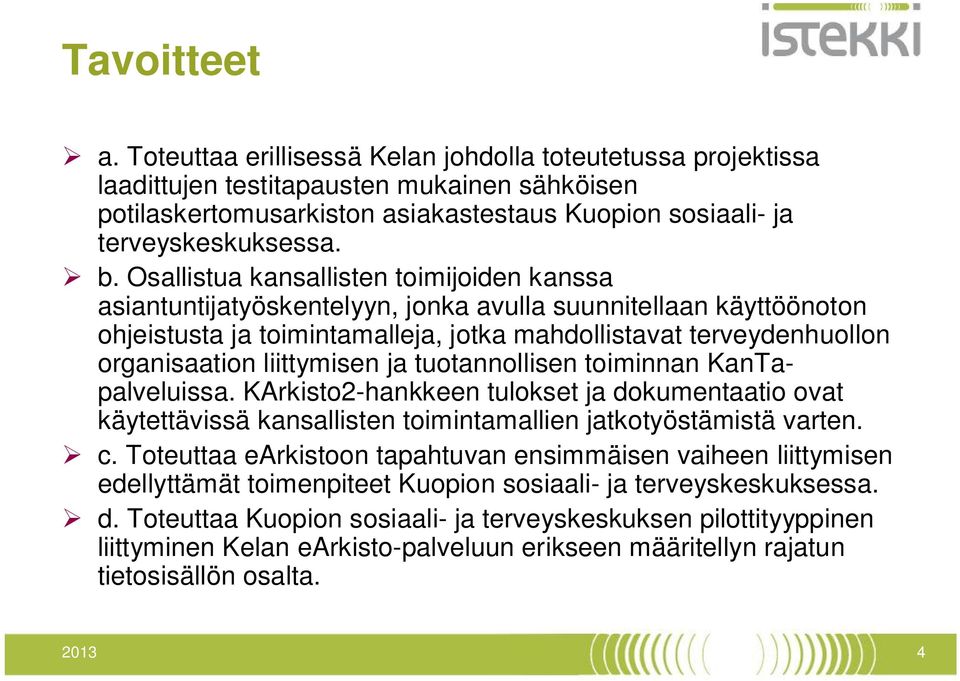 Osallistua kansallisten toimijoiden kanssa asiantuntijatyöskentelyyn, jonka avulla suunnitellaan käyttöönoton ohjeistusta ja toimintamalleja, jotka mahdollistavat terveydenhuollon organisaation