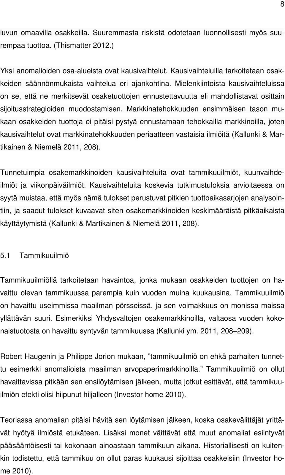 Mielenkiintoista kausivaihteluissa on se, että ne merkitsevät osaketuottojen ennustettavuutta eli mahdollistavat osittain sijoitusstrategioiden muodostamisen.