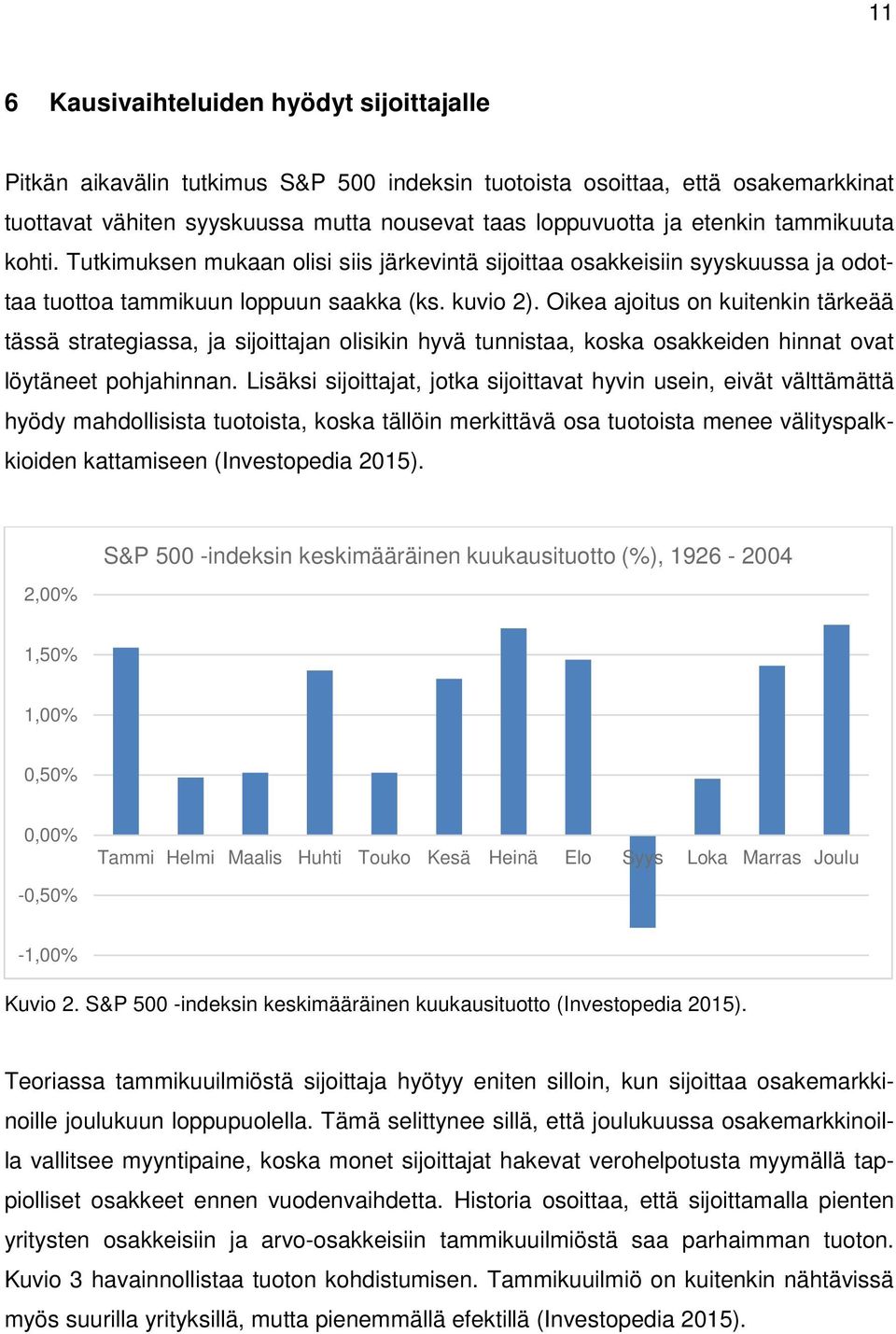 Oikea ajoitus on kuitenkin tärkeää tässä strategiassa, ja sijoittajan olisikin hyvä tunnistaa, koska osakkeiden hinnat ovat löytäneet pohjahinnan.