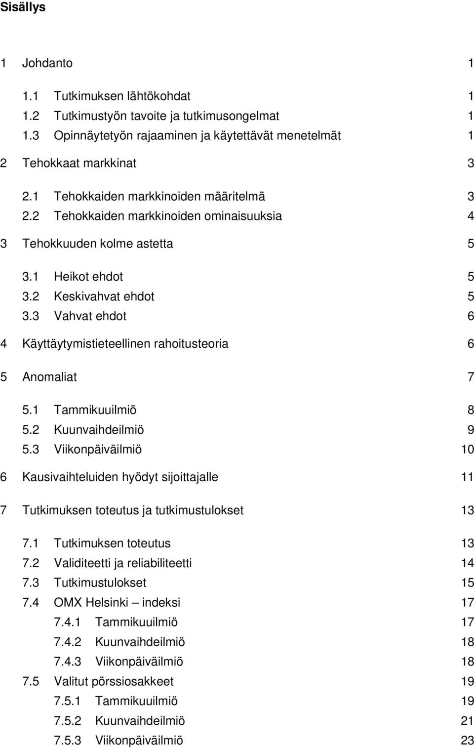 3 Vahvat ehdot 6 4 Käyttäytymistieteellinen rahoitusteoria 6 5 Anomaliat 7 5.1 Tammikuuilmiö 8 5.2 Kuunvaihdeilmiö 9 5.