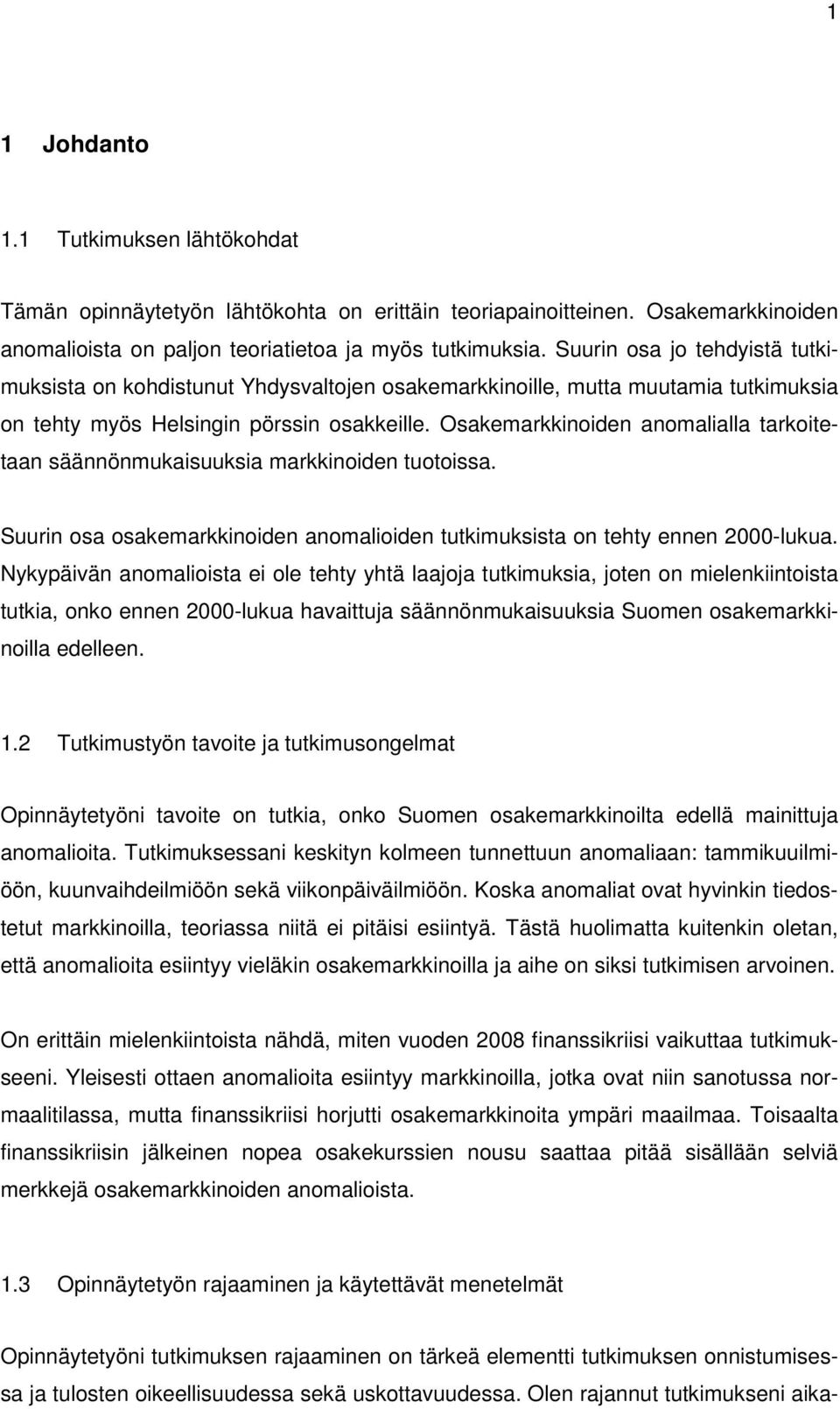 Osakemarkkinoiden anomalialla tarkoitetaan säännönmukaisuuksia markkinoiden tuotoissa. Suurin osa osakemarkkinoiden anomalioiden tutkimuksista on tehty ennen 2000-lukua.