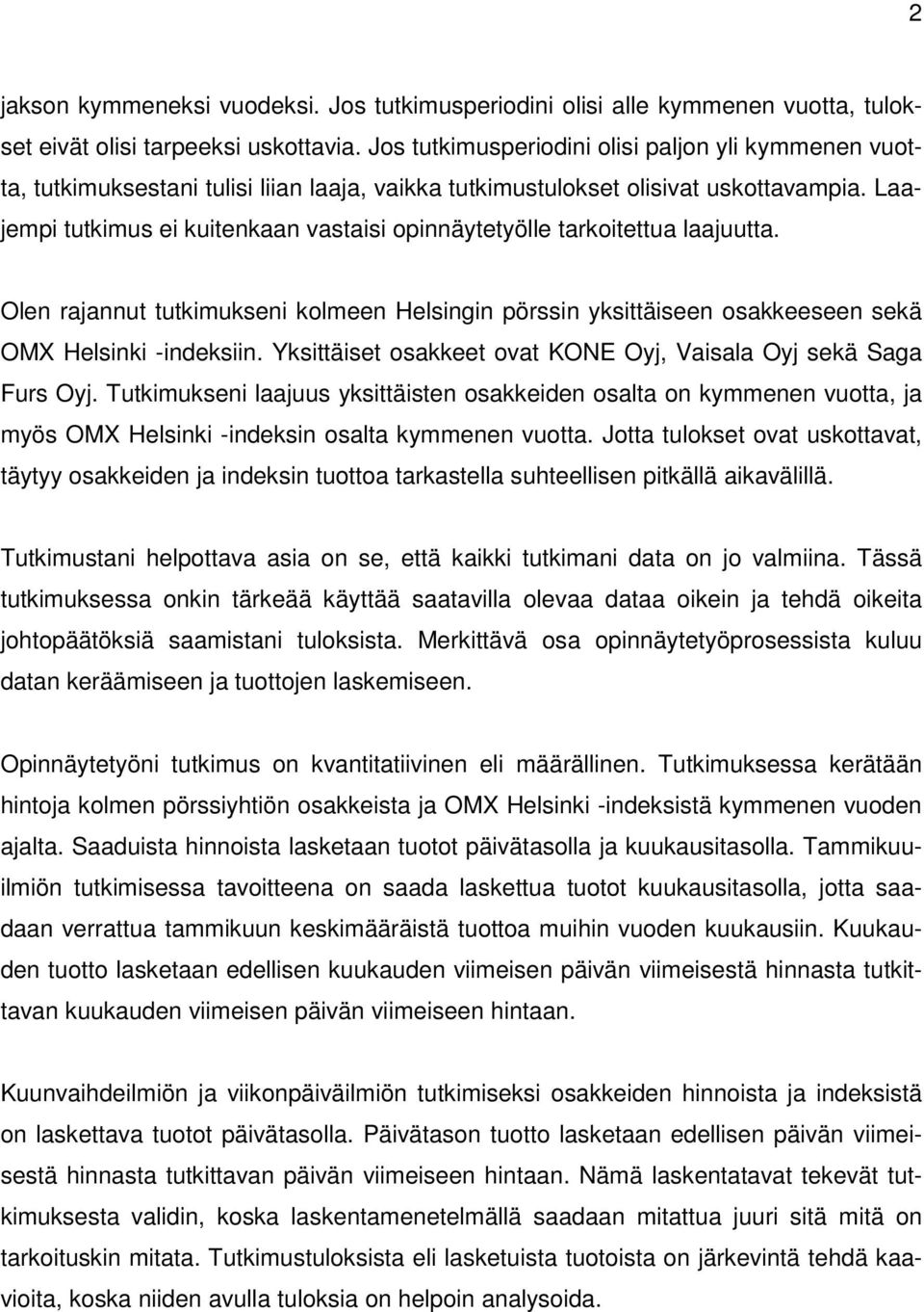 Laajempi tutkimus ei kuitenkaan vastaisi opinnäytetyölle tarkoitettua laajuutta. Olen rajannut tutkimukseni kolmeen Helsingin pörssin yksittäiseen osakkeeseen sekä OMX Helsinki -indeksiin.