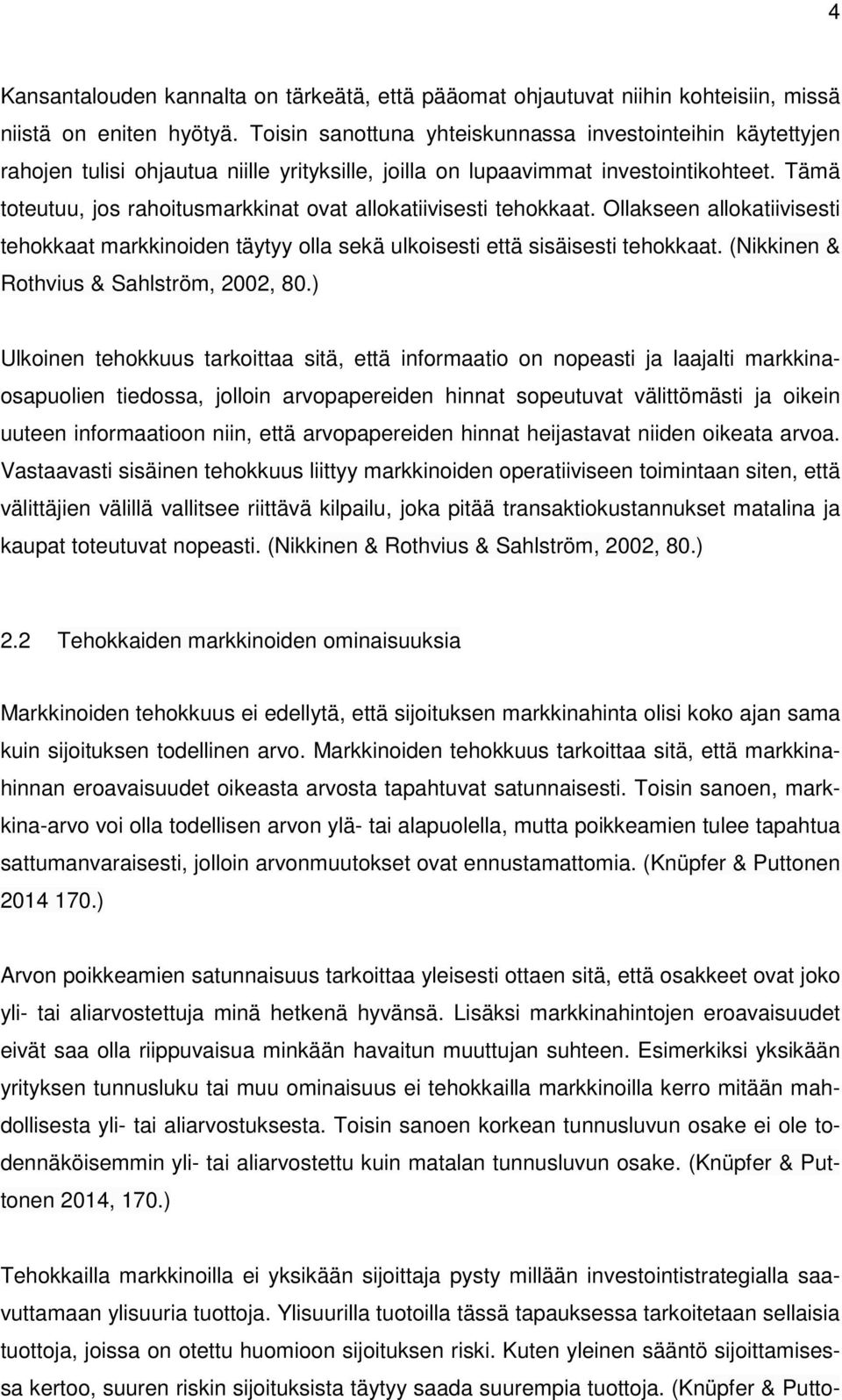 Tämä toteutuu, jos rahoitusmarkkinat ovat allokatiivisesti tehokkaat. Ollakseen allokatiivisesti tehokkaat markkinoiden täytyy olla sekä ulkoisesti että sisäisesti tehokkaat.