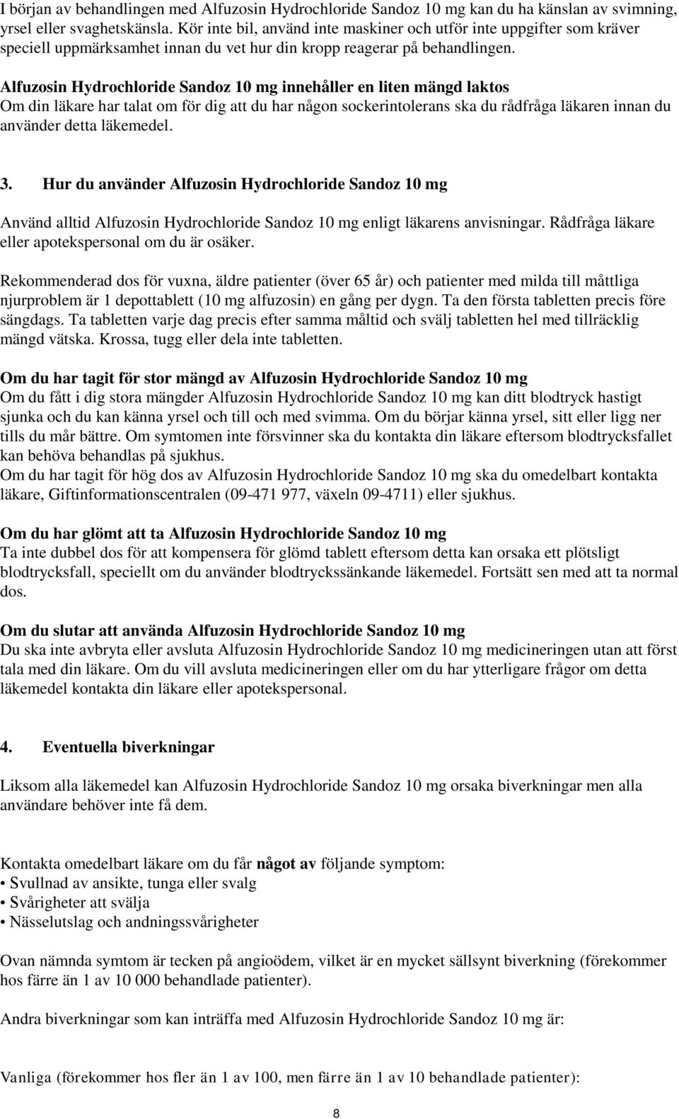 Alfuzosin Hydrochloride Sandoz 10 mg innehåller en liten mängd laktos Om din läkare har talat om för dig att du har någon sockerintolerans ska du rådfråga läkaren innan du använder detta läkemedel. 3.