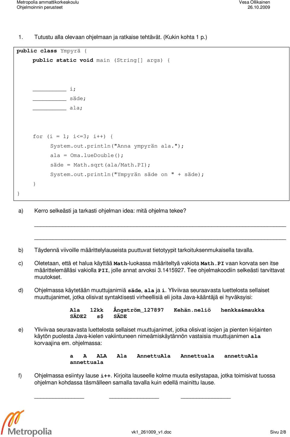 b) Täydennä viivoille määrittelylauseista puuttuvat tietotyypit tarkoituksenmukaisella tavalla. c) Oletetaan, että et halua käyttää Math-luokassa määriteltyä vakiota Math.