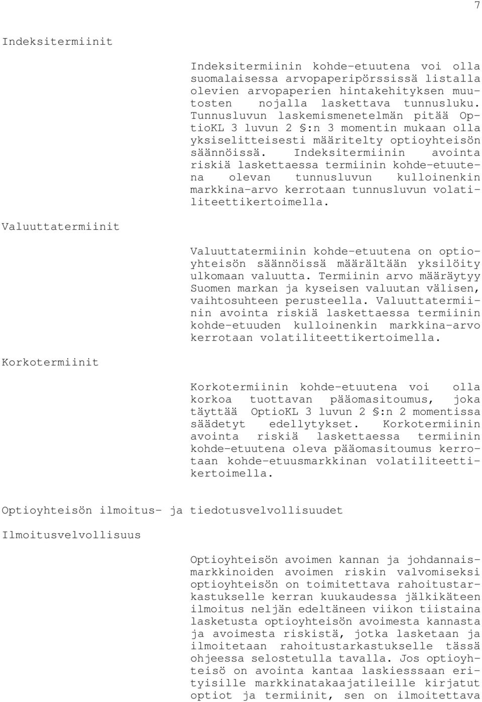 Indeksitermiinin avointa riskiä laskettaessa termiinin kohde-etuutena olevan tunnusluvun kulloinenkin markkina-arvo kerrotaan tunnusluvun volatiliteettikertoimella.