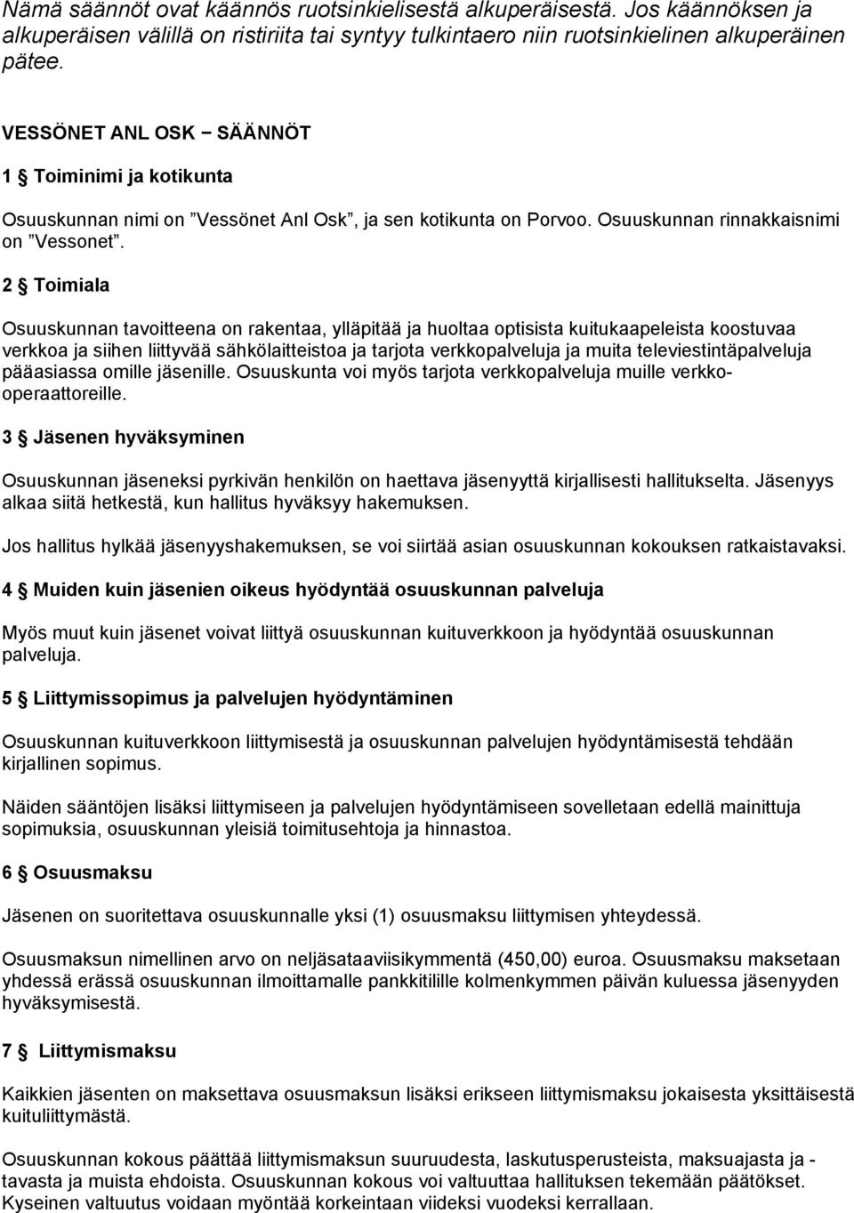 2 Toimiala Osuuskunnan tavoitteena on rakentaa, ylläpitää ja huoltaa optisista kuitukaapeleista koostuvaa verkkoa ja siihen liittyvää sähkölaitteistoa ja tarjota verkkopalveluja ja muita