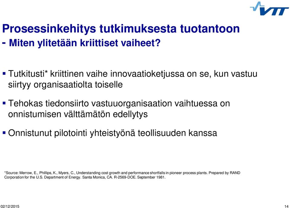 vaihtuessa on onnistumisen välttämätön edellytys Onnistunut pilotointi yhteistyönä teollisuuden kanssa *Source: Merrow, E., Phillips, K.