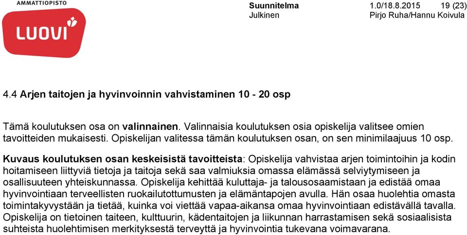 Kuvaus koulutuksen osan keskeisistä tavoitteista: Opiskeli vahvistaa arjen toimintoihin kodin hoitamiseen liittyviä tieto taito sekä saa valmiuksia omassa elämässä selviytymiseen osallisuuteen
