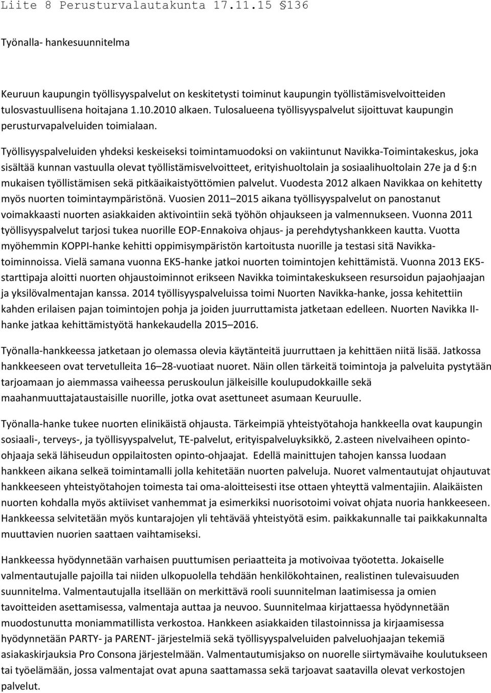 Työllisyyspalveluiden yhdeksi keskeiseksi toimintamuodoksi on vakiintunut Navikka-Toimintakeskus, joka sisältää kunnan vastuulla olevat työllistämisvelvoitteet, erityishuoltolain ja