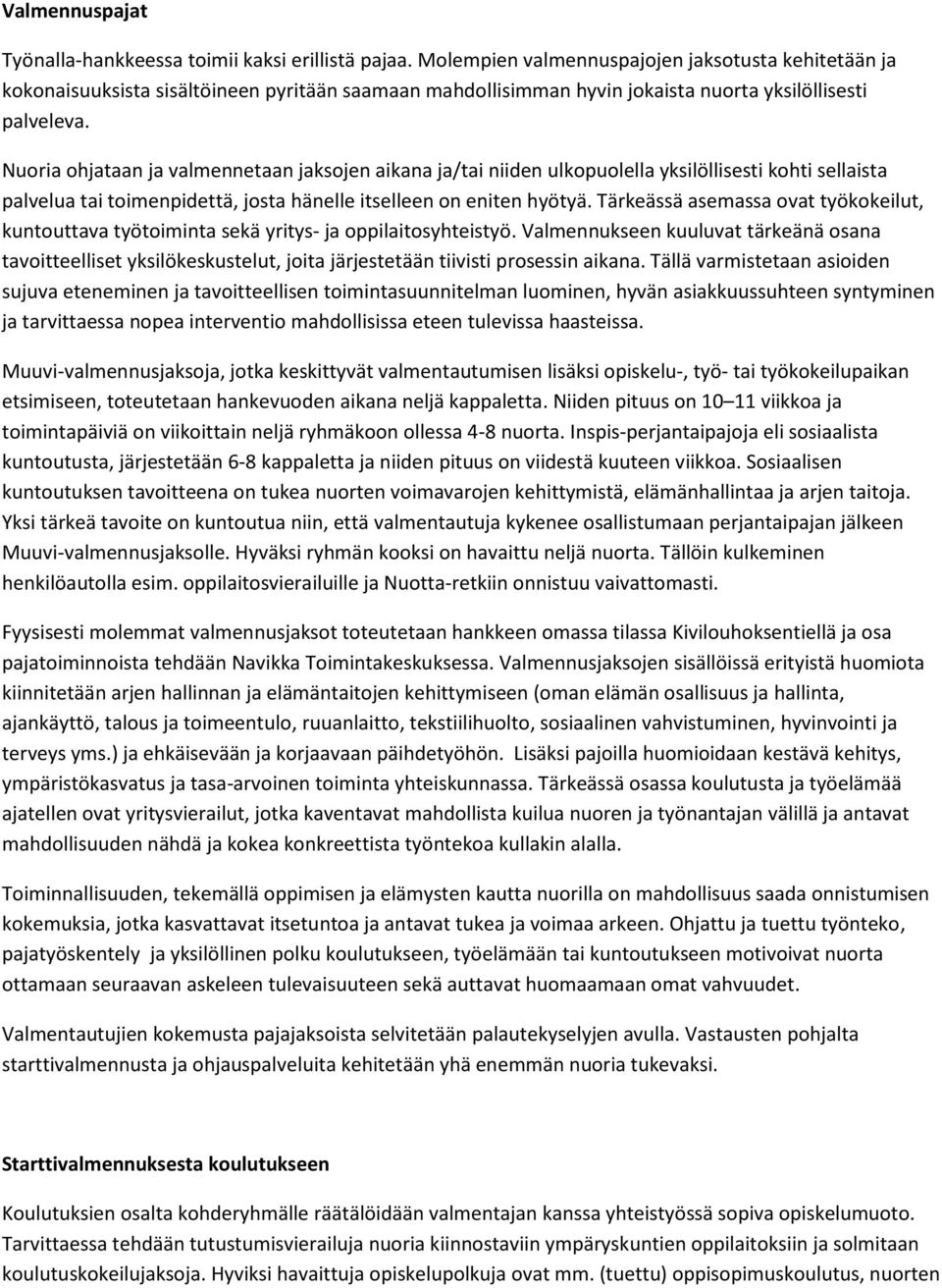 Nuoria ohjataan ja valmennetaan jaksojen aikana ja/tai niiden ulkopuolella yksilöllisesti kohti sellaista palvelua tai toimenpidettä, josta hänelle itselleen on eniten hyötyä.