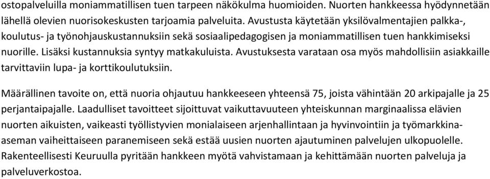 Lisäksi kustannuksia syntyy matkakuluista. Avustuksesta varataan osa myös mahdollisiin asiakkaille tarvittaviin lupa- ja korttikoulutuksiin.