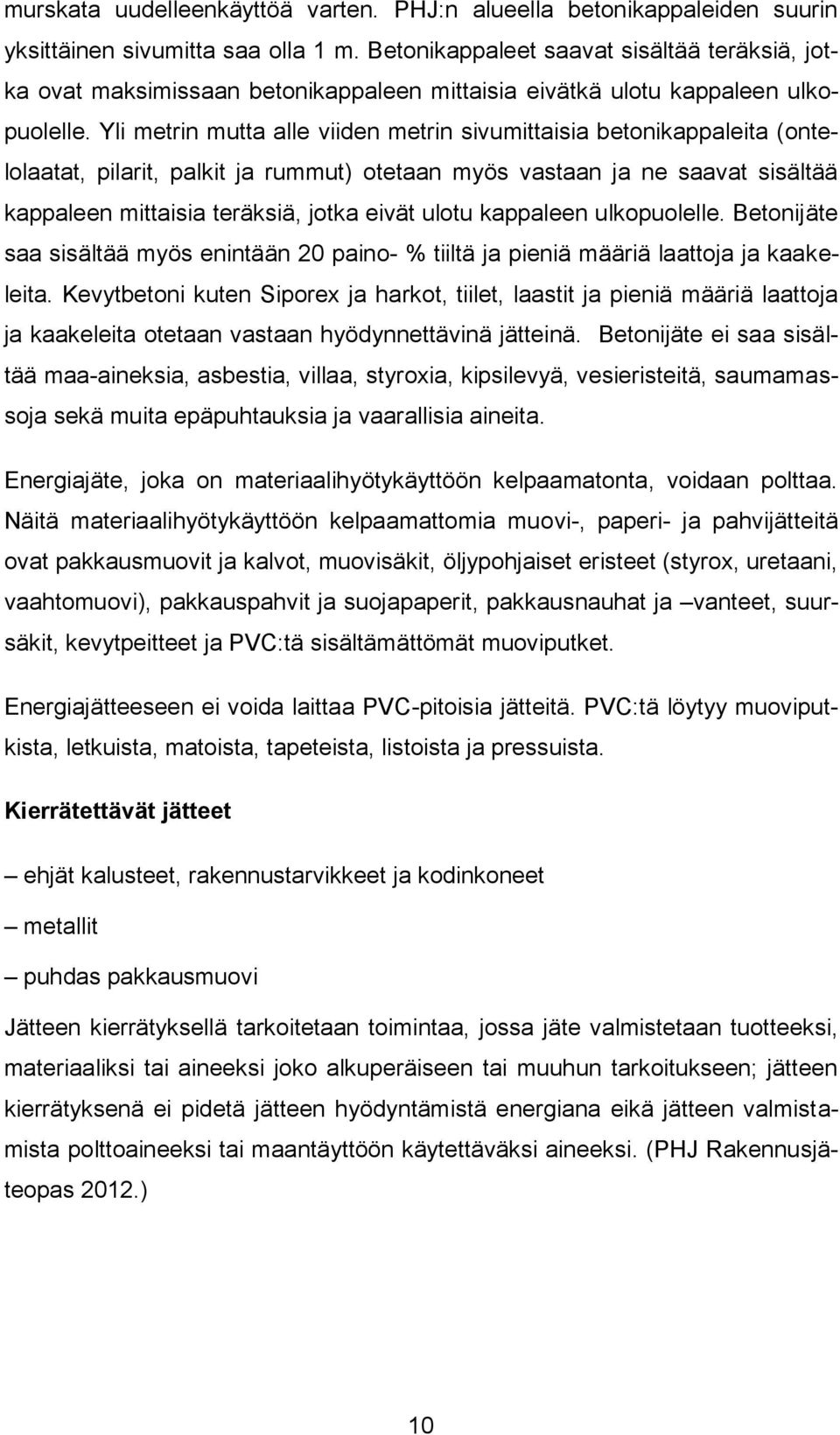 Yli metrin mutta alle viiden metrin sivumittaisia betonikappaleita (ontelolaatat, pilarit, palkit ja rummut) otetaan myös vastaan ja ne saavat sisältää kappaleen mittaisia teräksiä, jotka eivät ulotu