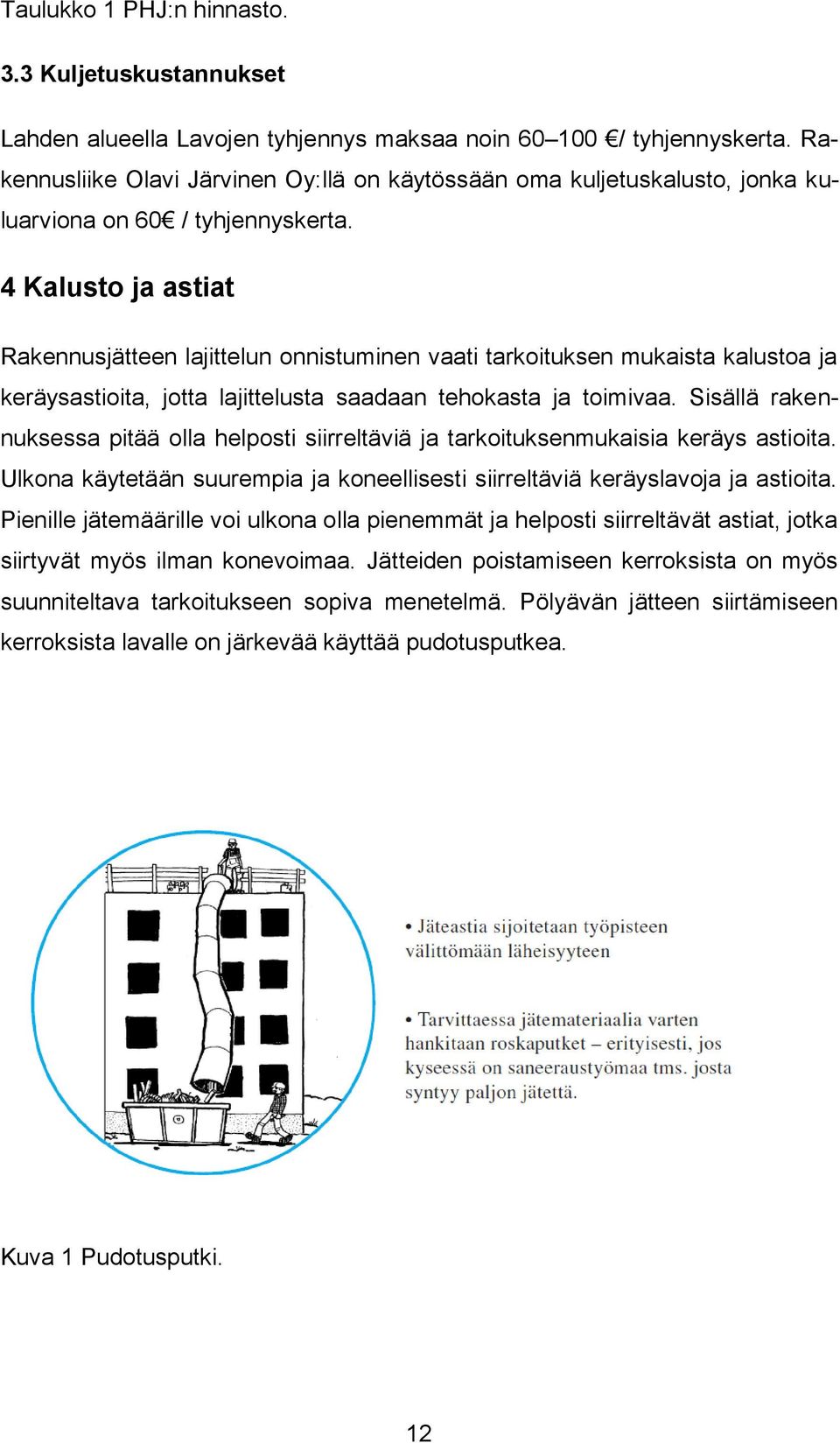 4 Kalusto ja astiat Rakennusjätteen lajittelun onnistuminen vaati tarkoituksen mukaista kalustoa ja keräysastioita, jotta lajittelusta saadaan tehokasta ja toimivaa.