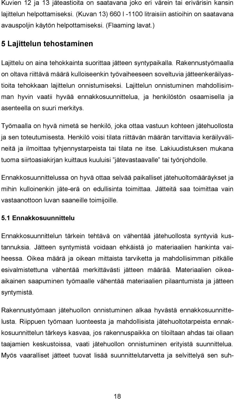 Rakennustyömaalla on oltava riittävä määrä kulloiseenkin työvaiheeseen soveltuvia jätteenkeräilyastioita tehokkaan lajittelun onnistumiseksi.