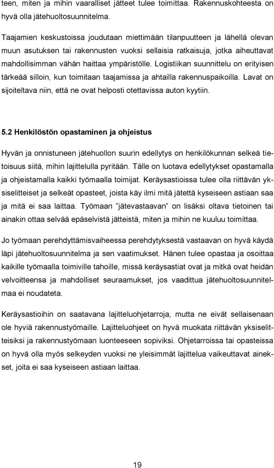 Logistiikan suunnittelu on erityisen tärkeää silloin, kun toimitaan taajamissa ja ahtailla rakennuspaikoilla. Lavat on sijoiteltava niin, että ne ovat helposti otettavissa auton kyytiin. 5.