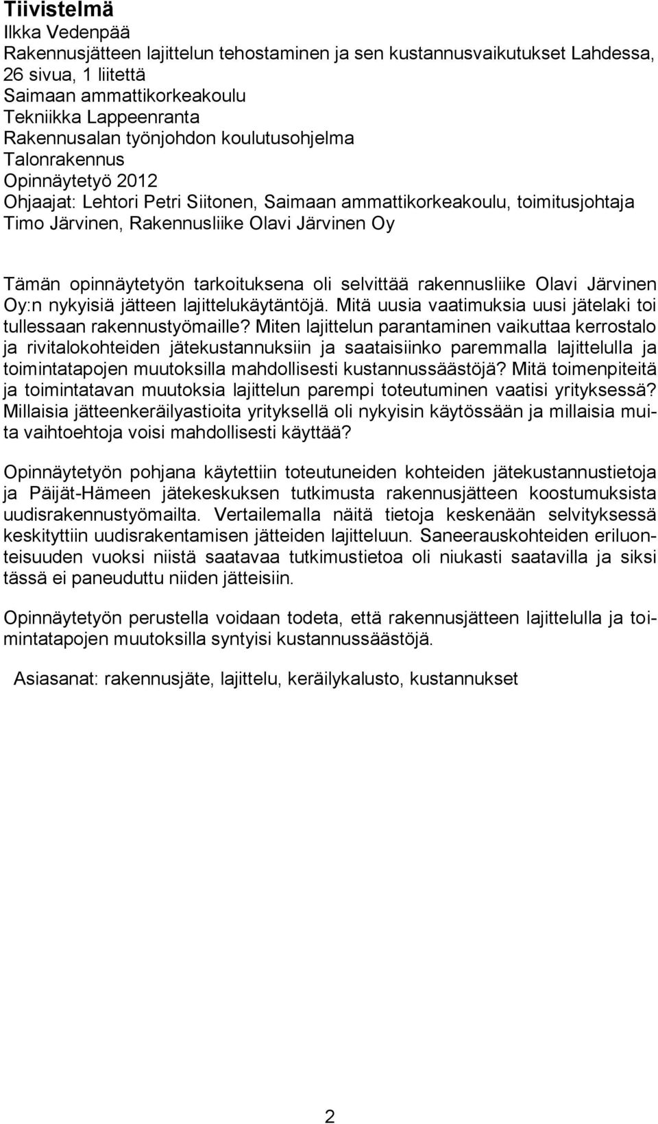 tarkoituksena oli selvittää rakennusliike Olavi Järvinen Oy:n nykyisiä jätteen lajittelukäytäntöjä. Mitä uusia vaatimuksia uusi jätelaki toi tullessaan rakennustyömaille?