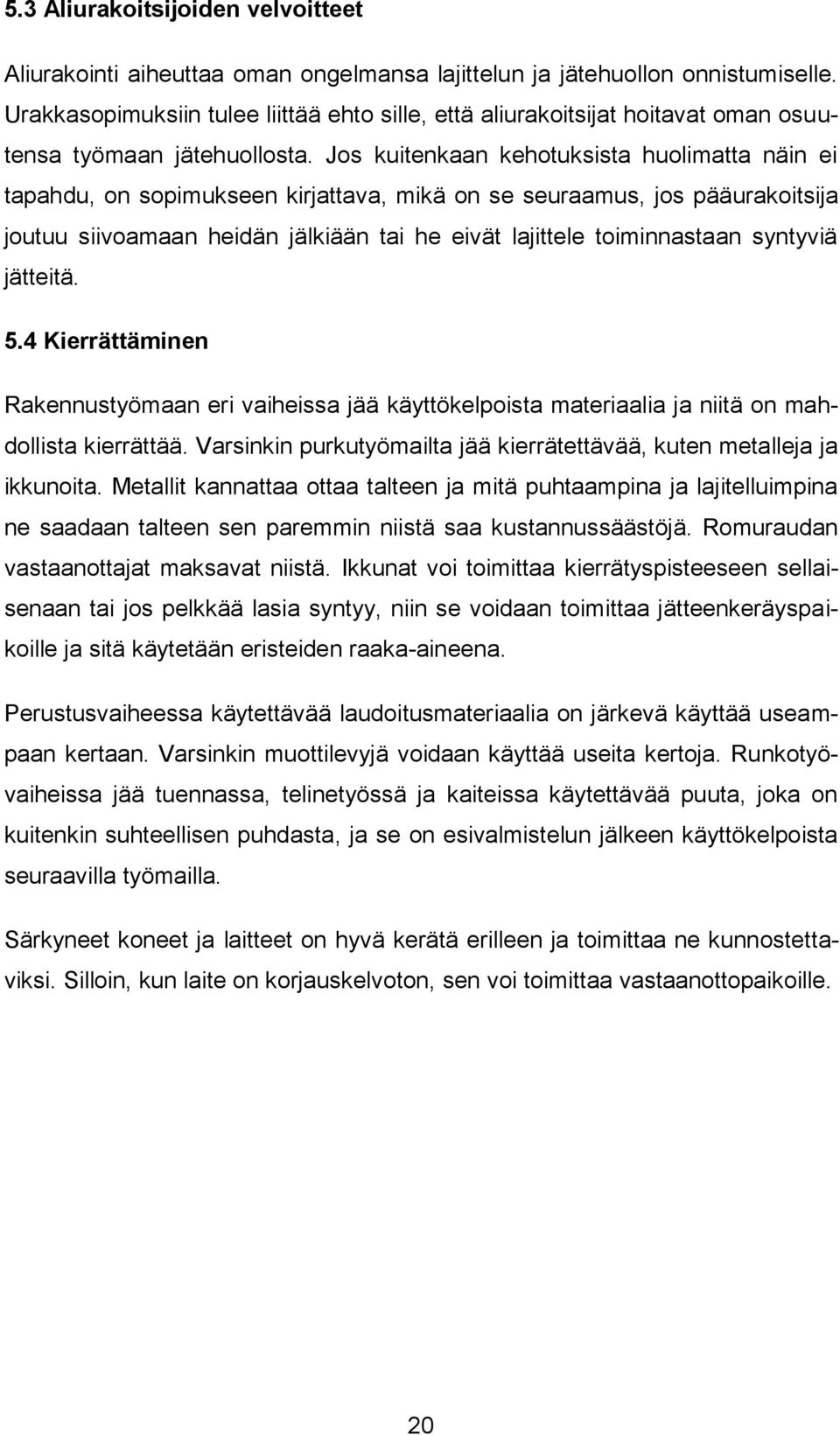 Jos kuitenkaan kehotuksista huolimatta näin ei tapahdu, on sopimukseen kirjattava, mikä on se seuraamus, jos pääurakoitsija joutuu siivoamaan heidän jälkiään tai he eivät lajittele toiminnastaan