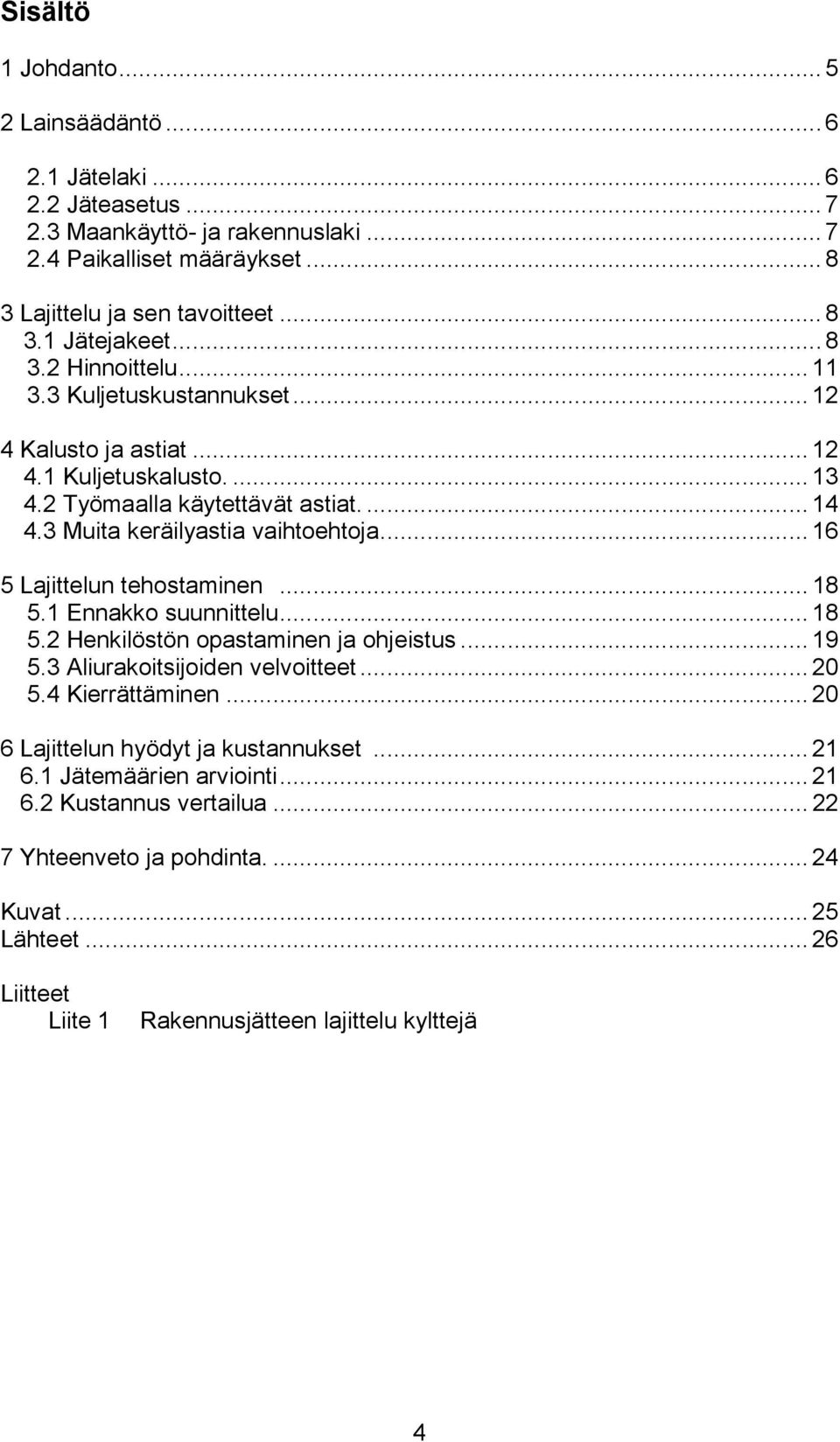 .. 16 5 Lajittelun tehostaminen... 18 5.1 Ennakko suunnittelu... 18 5.2 Henkilöstön opastaminen ja ohjeistus... 19 5.3 Aliurakoitsijoiden velvoitteet... 20 5.4 Kierrättäminen.