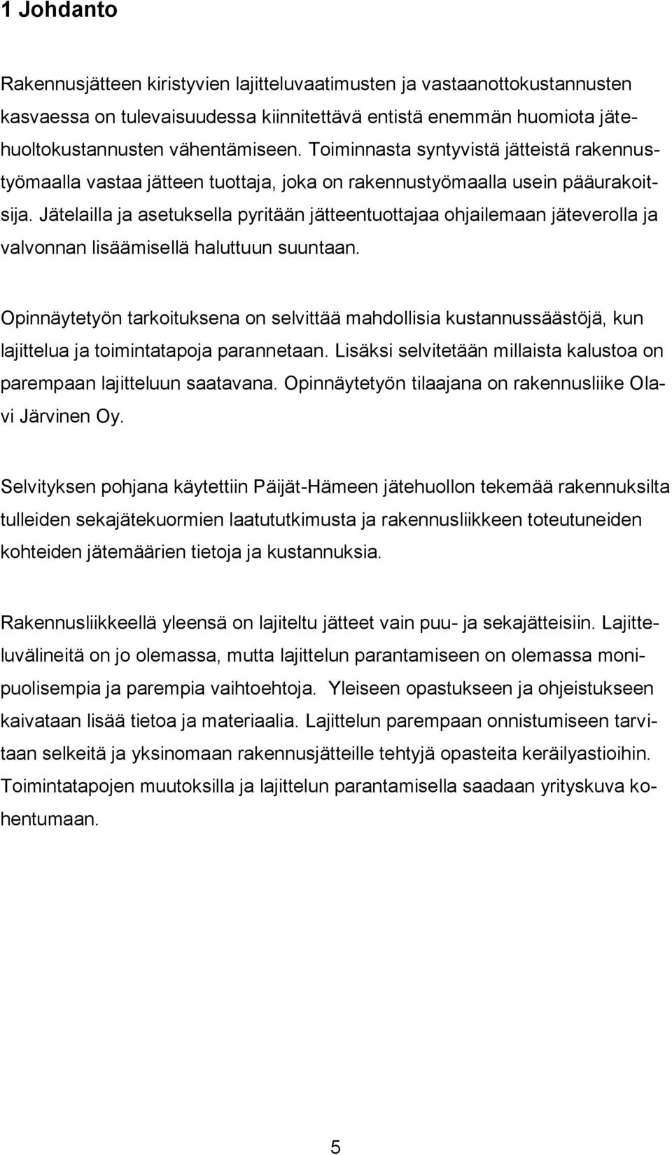 Jätelailla ja asetuksella pyritään jätteentuottajaa ohjailemaan jäteverolla ja valvonnan lisäämisellä haluttuun suuntaan.