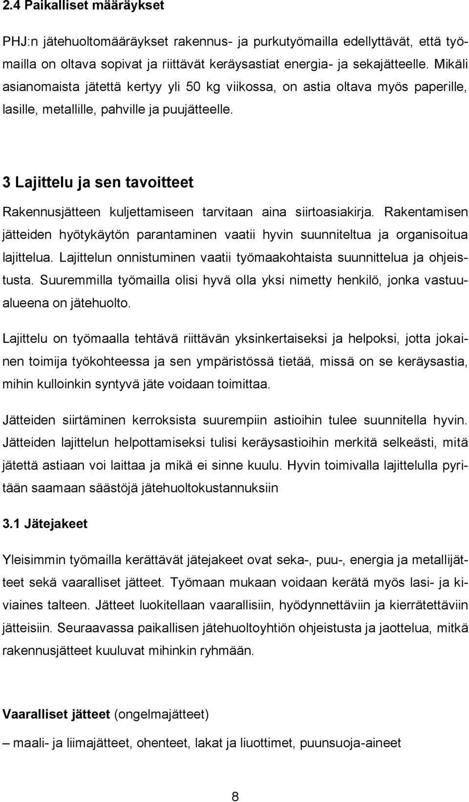 3 Lajittelu ja sen tavoitteet Rakennusjätteen kuljettamiseen tarvitaan aina siirtoasiakirja. Rakentamisen jätteiden hyötykäytön parantaminen vaatii hyvin suunniteltua ja organisoitua lajittelua.