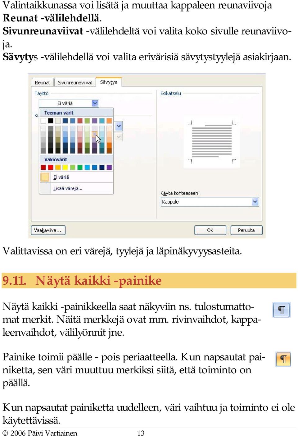 Näytä kaikki -painike Näytä kaikki -painikkeella saat näkyviin ns. tulostumattomat merkit. Näitä merkkejä ovat mm. rivinvaihdot, kappaleenvaihdot, välilyönnit jne.