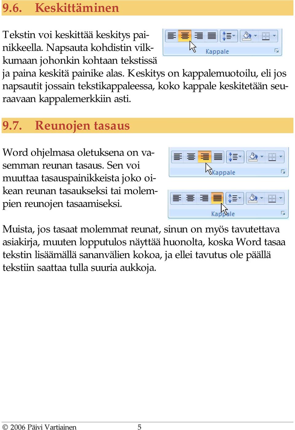 Reunojen tasaus Word ohjelmasa oletuksena on vasemman reunan tasaus. Sen voi muuttaa tasauspainikkeista joko oikean reunan tasaukseksi tai molempien reunojen tasaamiseksi.