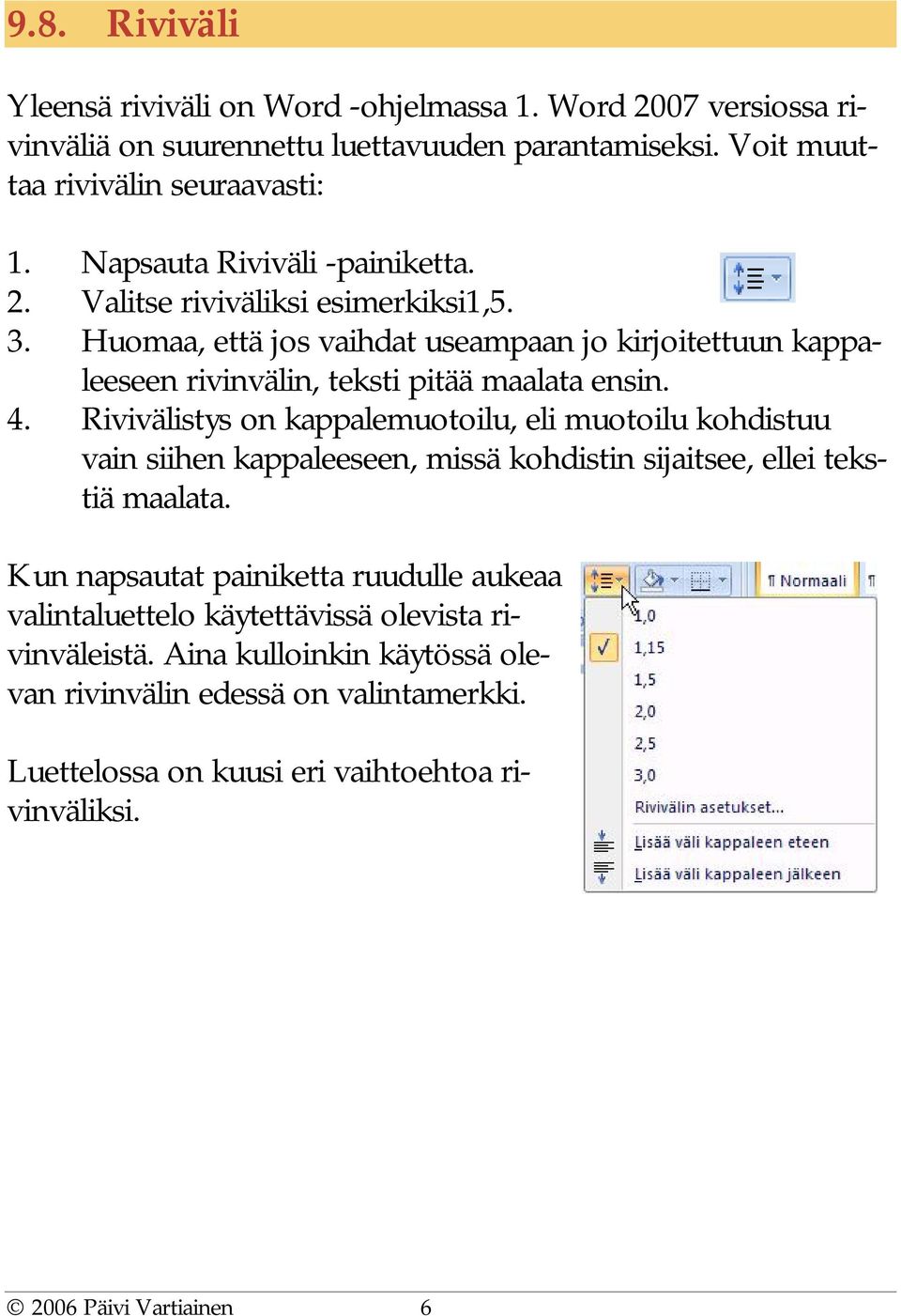 Rivivälistys on kappalemuotoilu, eli muotoilu kohdistuu vain siihen kappaleeseen, missä kohdistin sijaitsee, ellei tekstiä maalata.