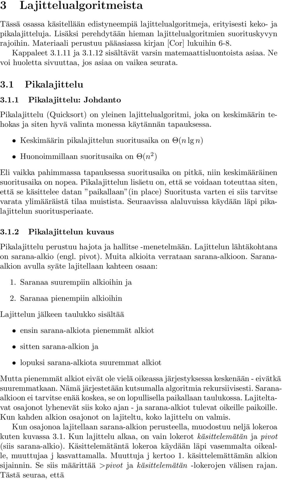 1.1 Pikalajittelu: Johdanto Pikalajittelu (Quicksort) on yleinen lajittelualgoritmi, joka on keskimäärin tehokas ja siten hyvä valinta monessa käytännän tapauksessa.