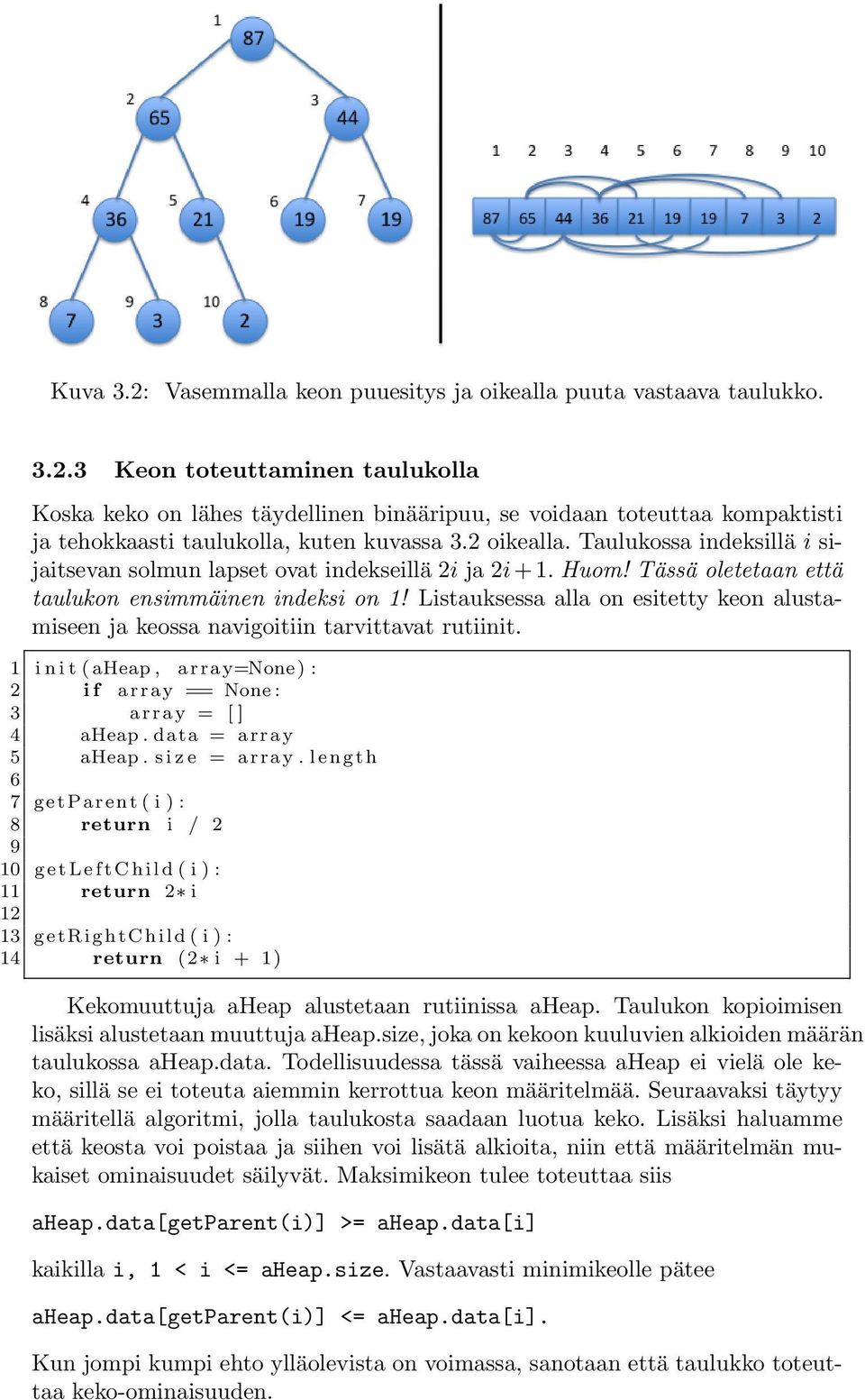 Listauksessa alla on esitetty keon alustamiseen ja keossa navigoitiin tarvittavat rutiinit. 1 i n i t ( aheap, array=none ) : 2 i f array == None : 3 array = [ ] 4 aheap. data = array 5 aheap.