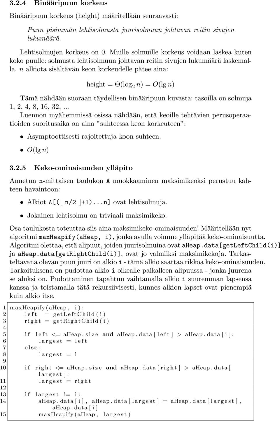 n alkiota sisältävän keon korkeudelle pätee aina: height = Θ(log 2 n) = O(lg n) Tämä nähdään suoraan täydellisen binääripuun kuvasta: tasoilla on solmuja 1, 2, 4, 8, 16, 32,.