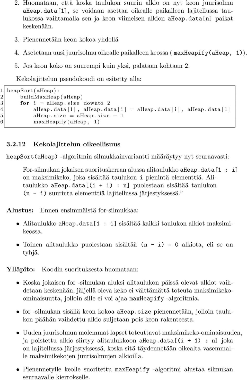 Jos keon koko on suurempi kuin yksi, palataan kohtaan 2. Kekolajittelun pseudokoodi on esitetty alla: 1 heapsort ( aheap ) : 2 buildmaxheap ( aheap ) 3 for i = aheap. s i z e downto 2 4 aheap.