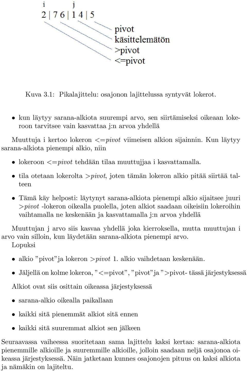 Kun läytyy sarana-alkiota pienempi alkio, niin lokeroon <=pivot tehdään tilaa muuttujjaa i kasvattamalla.