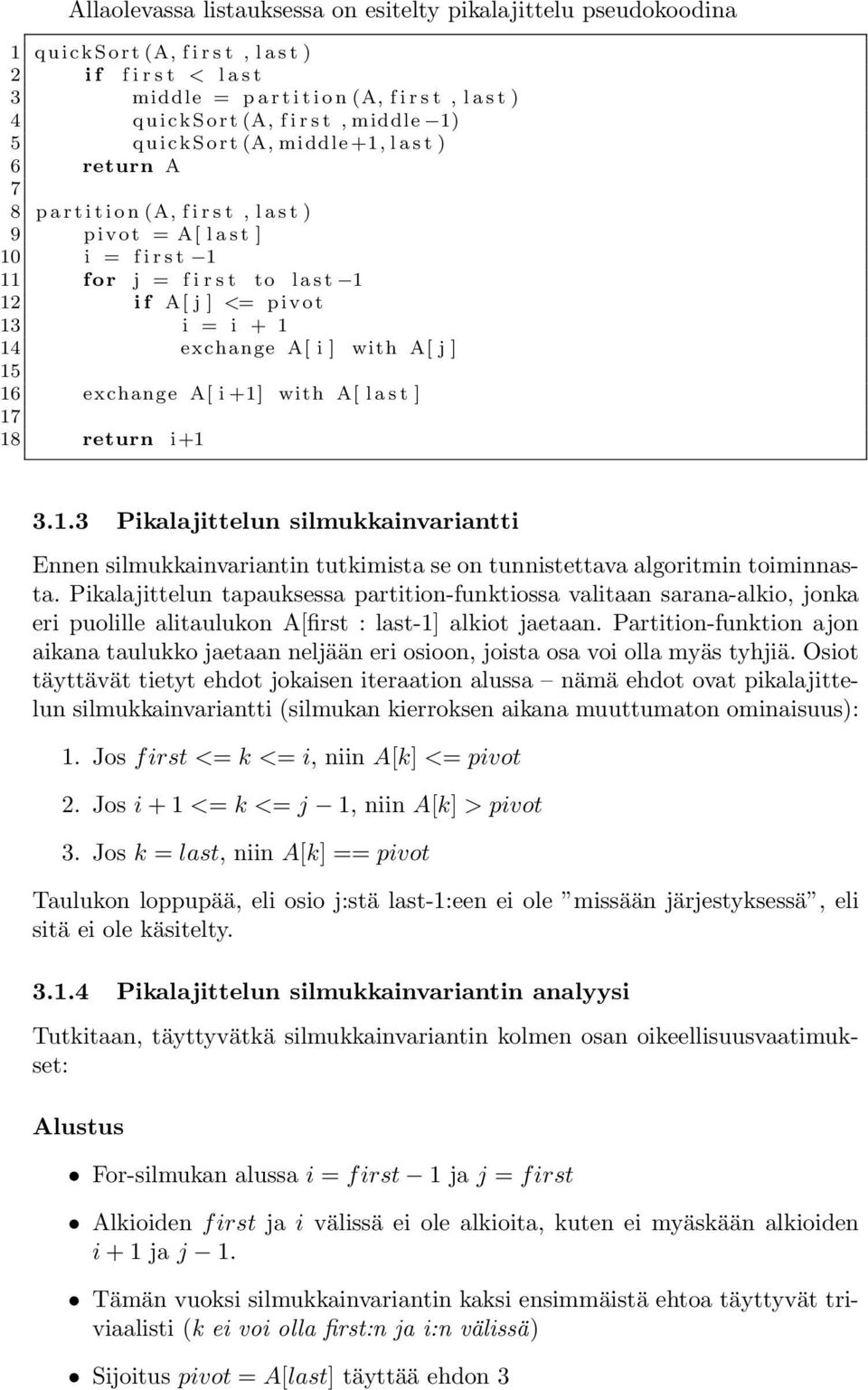 i r s t to l a s t 1 12 i f A[ j ] <= p i v o t 13 i = i + 1 14 exchange A[ i ] with A[ j ] 15 16 exchange A[ i +1] with A[ l a s t ] 17 18 return i +1 3.1.3 Pikalajittelun silmukkainvariantti Ennen silmukkainvariantin tutkimista se on tunnistettava algoritmin toiminnasta.