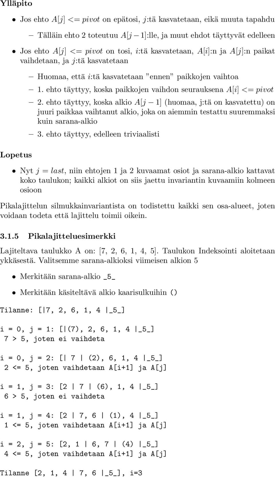 ehto täyttyy, koska alkio A[j 1] (huomaa, j:tä on kasvatettu) on juuri paikkaa vaihtanut alkio, joka on aiemmin testattu suuremmaksi kuin sarana-alkio 3.