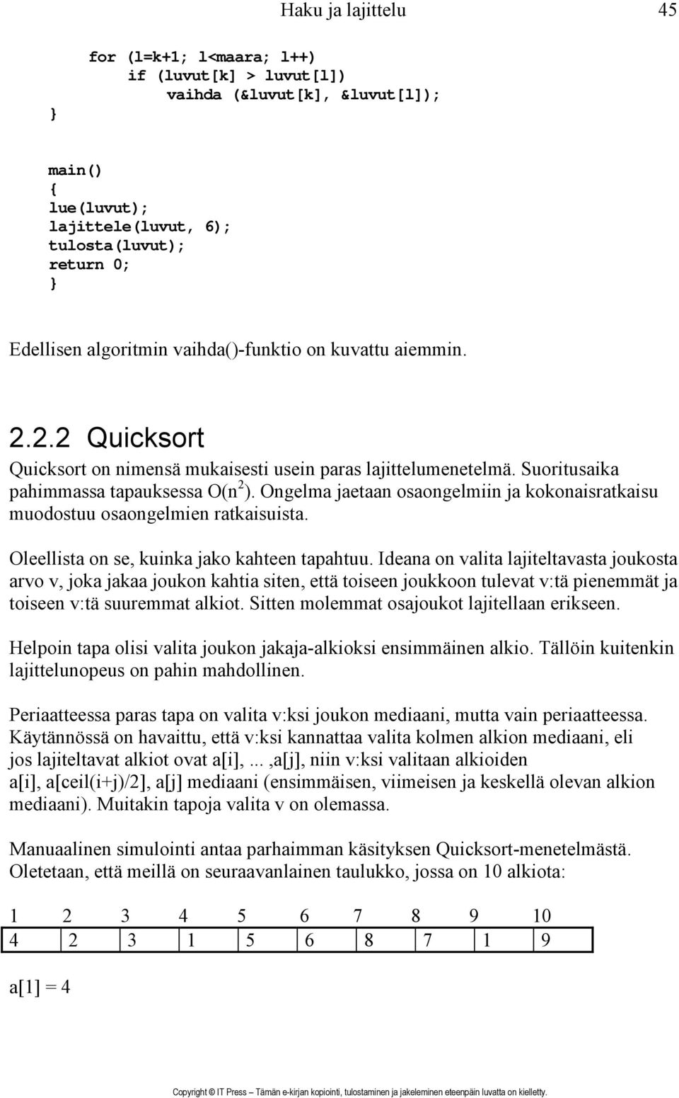 Ongelma jaetaan osaongelmiin ja kokonaisratkaisu muodostuu osaongelmien ratkaisuista. Oleellista on se, kuinka jako kahteen tapahtuu.