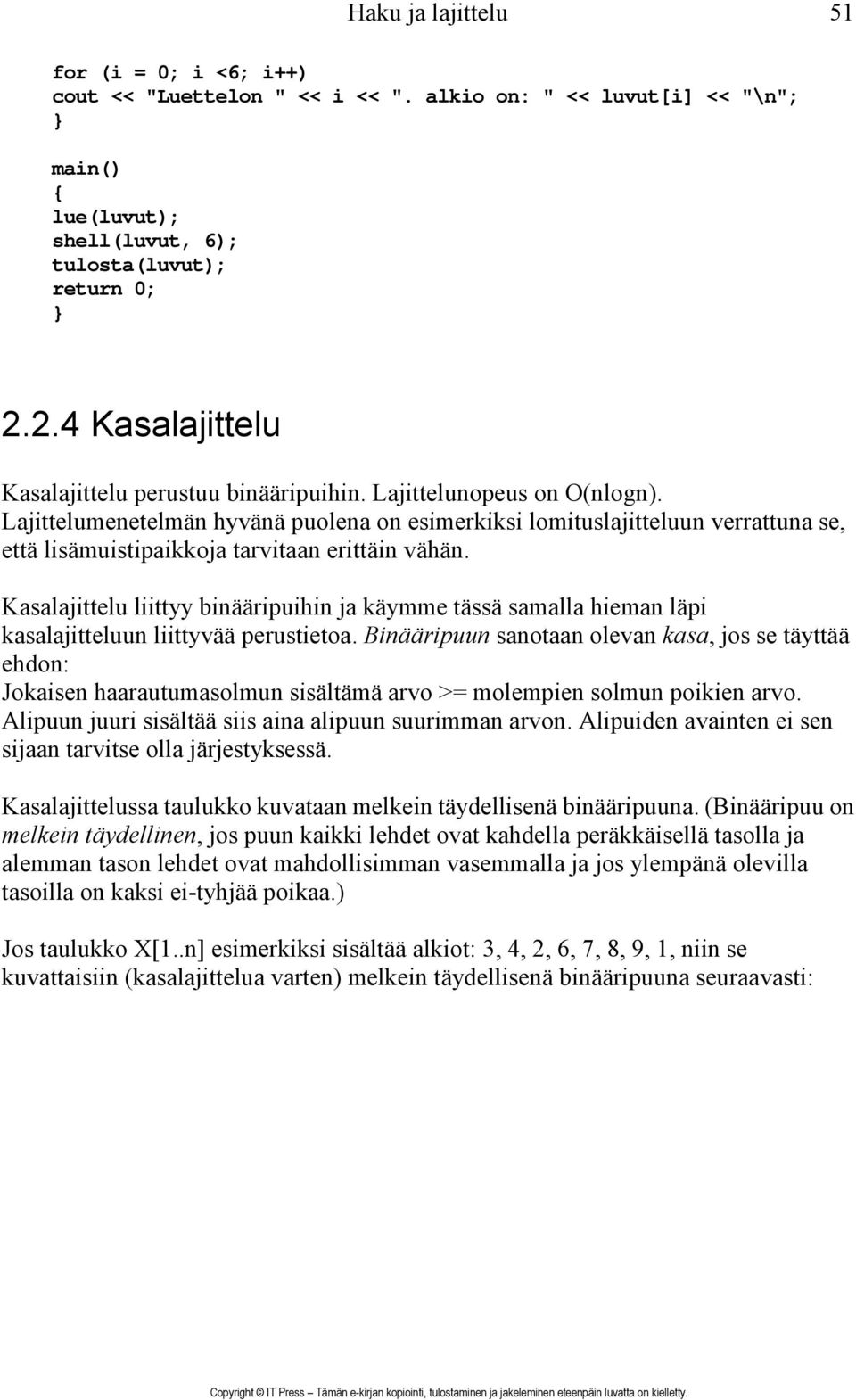 Lajittelumenetelmän hyvänä puolena on esimerkiksi lomituslajitteluun verrattuna se, että lisämuistipaikkoja tarvitaan erittäin vähän.