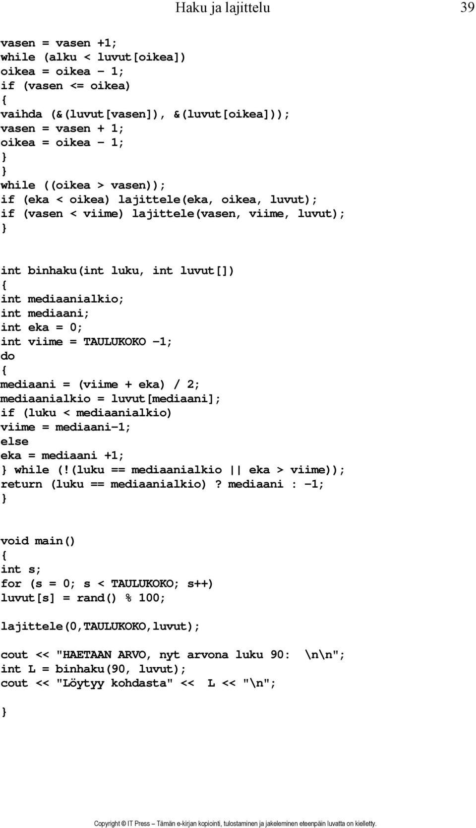 int viime = TAULUKOKO -1; do mediaani = (viime + eka) / 2; mediaanialkio = luvut[mediaani]; if (luku < mediaanialkio) viime = mediaani-1; else eka = mediaani +1; while (!