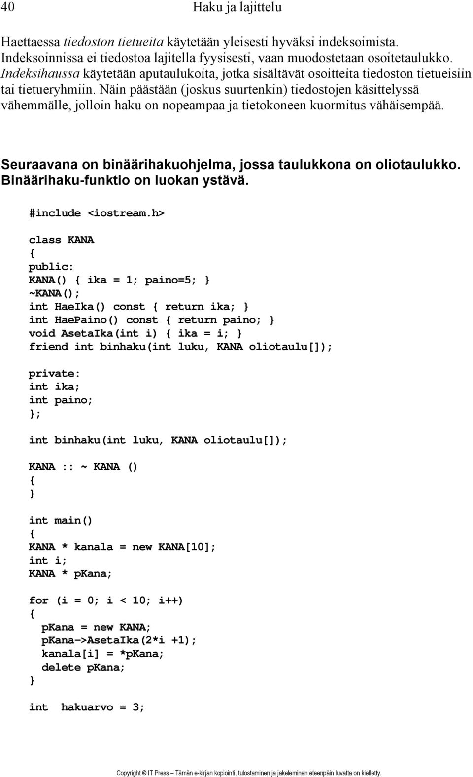 Näin päästään (joskus suurtenkin) tiedostojen käsittelyssä vähemmälle, jolloin haku on nopeampaa ja tietokoneen kuormitus vähäisempää.