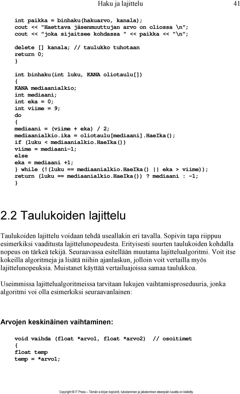 haeika(); if (luku < mediaanialkio.haeika()) viime = mediaani-1; else eka = mediaani +1; while (!(luku == mediaanialkio.haeika() eka > viime)); return (luku == mediaanialkio.haeika())? mediaani : -1; 2.