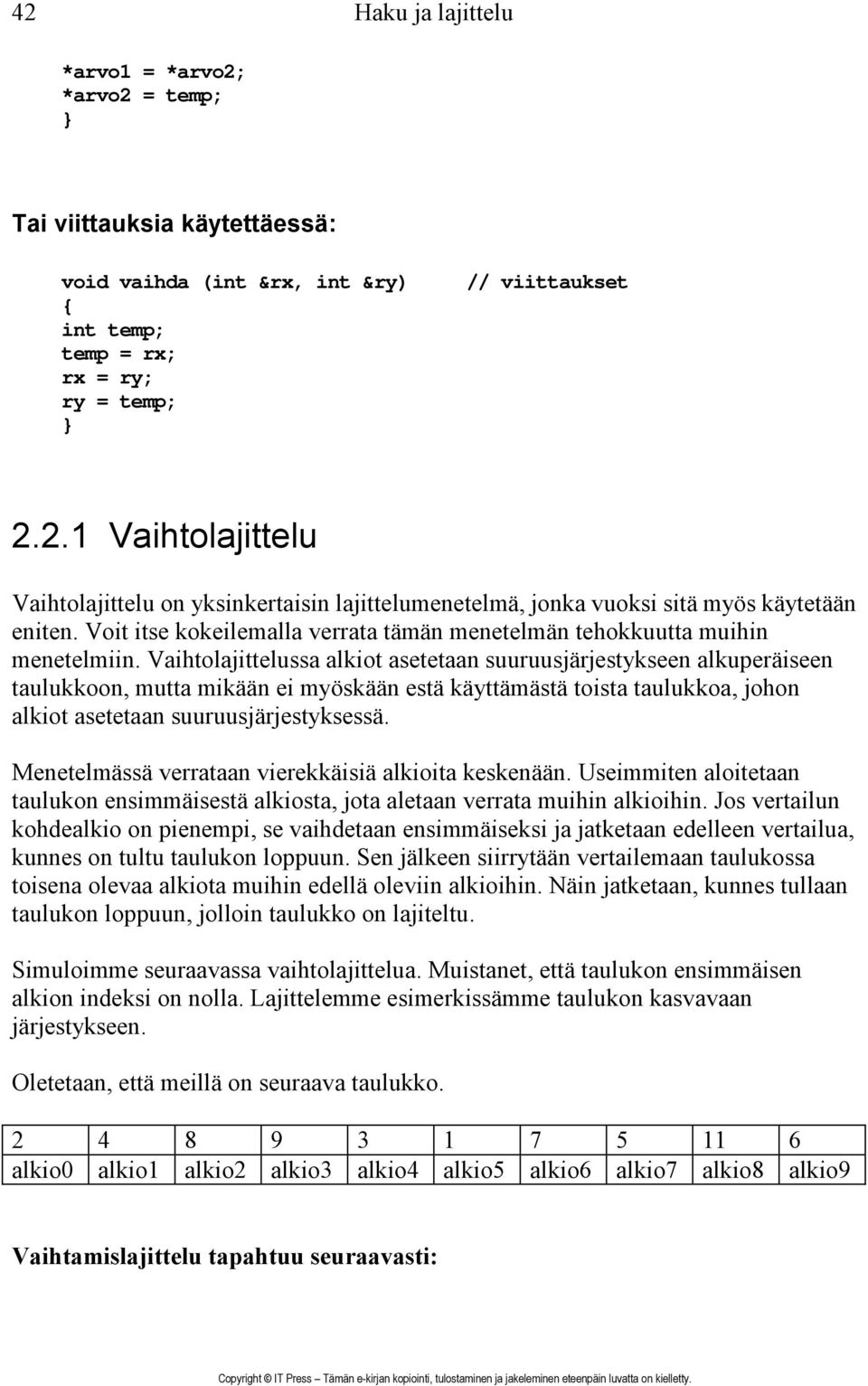 Vaihtolajittelussa alkiot asetetaan suuruusjärjestykseen alkuperäiseen taulukkoon, mutta mikään ei myöskään estä käyttämästä toista taulukkoa, johon alkiot asetetaan suuruusjärjestyksessä.