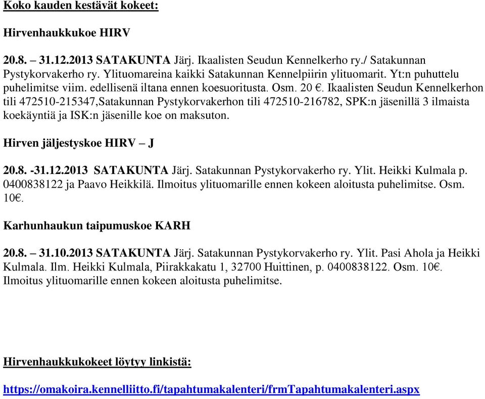 Ikaalisten Seudun Kennelkerhon tili 472510-215347,Satakunnan Pystykorvakerhon tili 472510-216782, SPK:n jäsenillä 3 ilmaista koekäyntiä ja ISK:n jäsenille koe on maksuton.