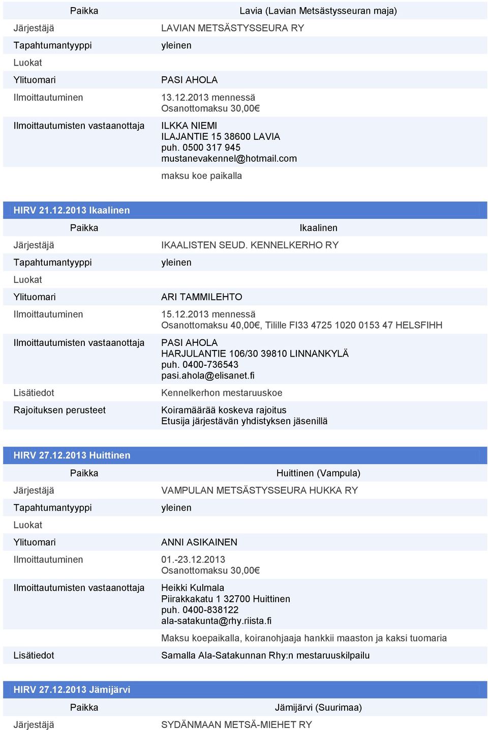 0400-736543 pasi.ahola@elisanet.fi Kennelkerhon mestaruuskoe Etusija järjestävän yhdistyksen jäsenillä HIRV 27.12.2013 Huittinen Huittinen (Vampula) VAMPULAN METSÄSTYSSEURA HUKKA RY ANNI ASIKAINEN 01.