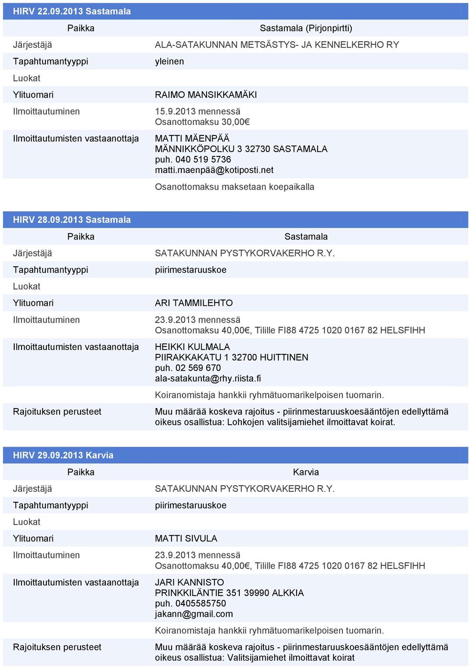 02 569 670 ala-satakunta@rhy.riista.fi Koiranomistaja hankkii ryhmätuomarikelpoisen tuomarin.