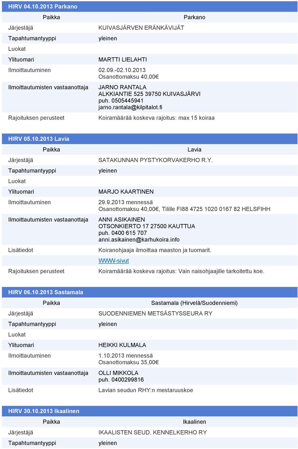 9.2013 mennessä Osanottomaksu 40,00, Tilille FI88 4725 1020 0167 82 HELSFIHH ANNI ASIKAINEN OTSONKIERTO 17 27500 KAUTTUA puh. 0400 615 707 anni.asikainen@karhukoira.