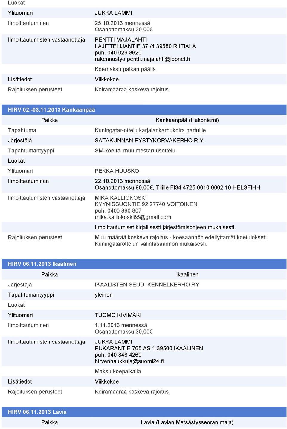 2013 mennessä Osanottomaksu 90,00, Tilille FI34 4725 0010 0002 10 HELSFIHH MIKA KALLIOKOSKI KYYNISSUONTIE 92 27740 VOITOINEN puh. 0400 890 807 mika.kalliokoski65@gmail.